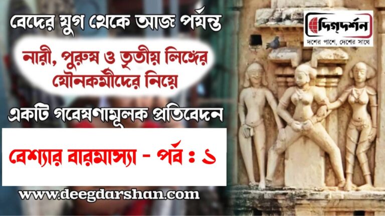 বেদের যুগ থেকে আজ পর্যন্ত নারী পুরুষ ও তৃতীয় লিঙ্গের যৌনকর্মীদের অতীত, বর্তমান নিয়ে গবেষণাধর্মী ধারাবাহিক প্রতিবেদন